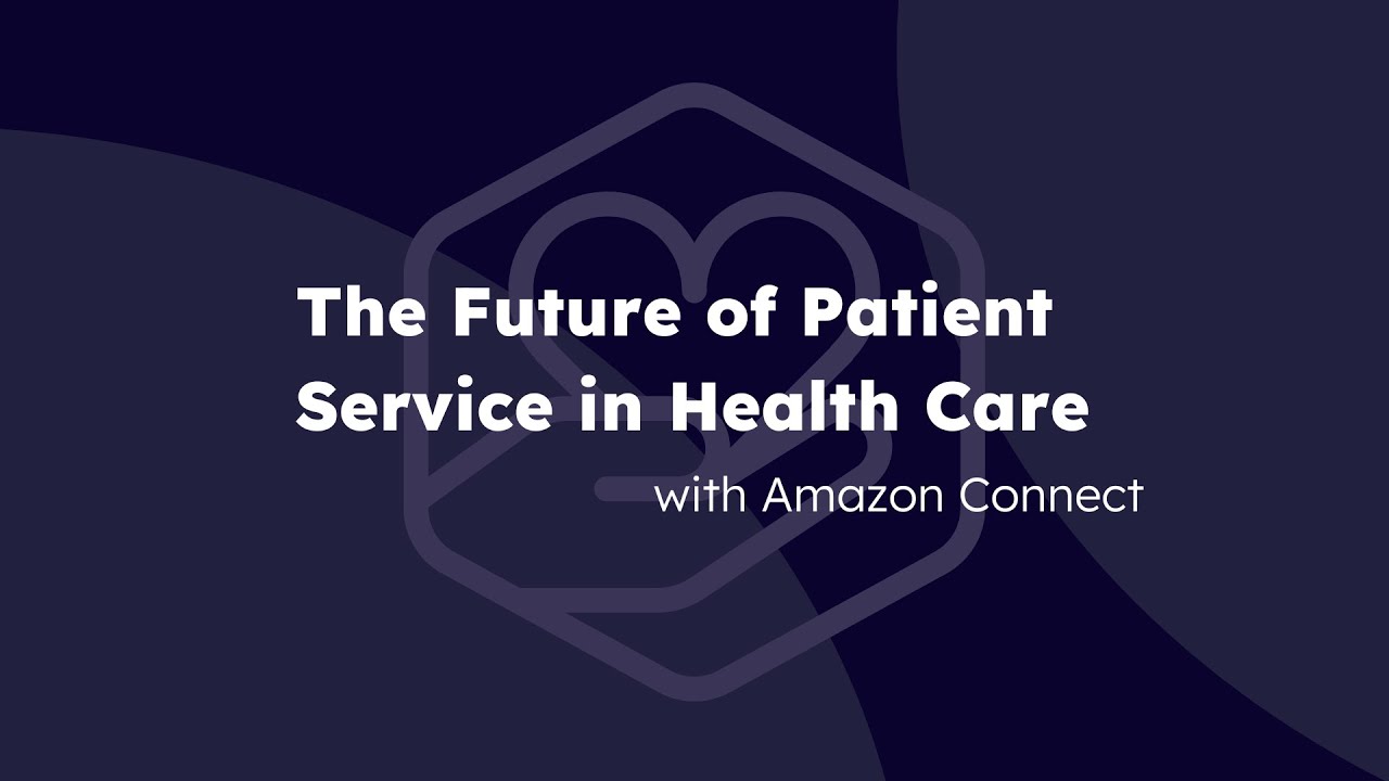 The Future of Patient Experience in Health Care with Amazon Connect
