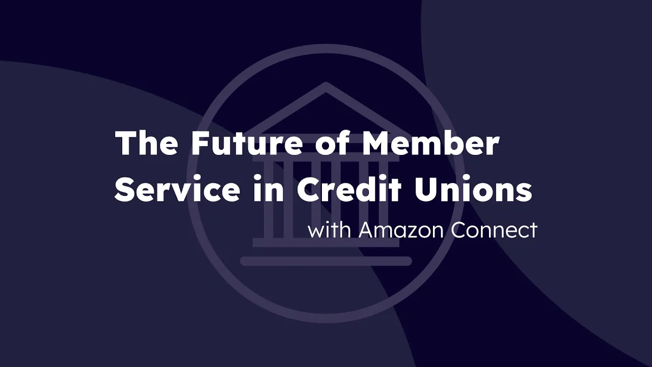 The Future of Customer Experience in Credit Unions with Amazon Connect